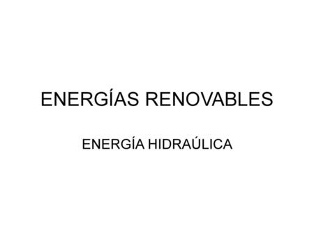 ENERGÍAS RENOVABLES ENERGÍA HIDRAÚLICA.