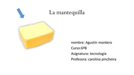 La mantequilla nombre: Agustín montero Curso:6ªB Asignatura: tecnología Profesora: carolina pincheira.