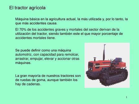 El tractor agrícola Máquina básica en la agricultura actual, la más utilizada y, por lo tanto, la que más accidentes causa. El 70% de los accidentes graves.
