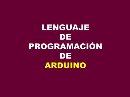LENGUAJE DE PROGRAMACIÓN DE ARDUINO