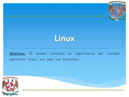 Linux Objetivo: El alumno conocerá la importancia del sistema operativo Linux, así como sus funciones.