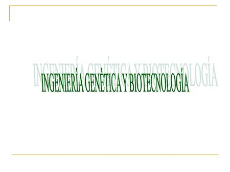 INGENIERÍA GENÉTICA Y BIOTECNOLOGÍA