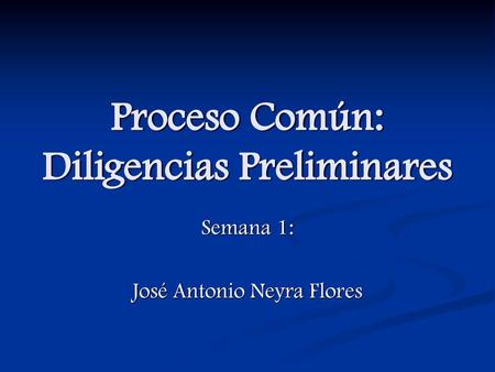 Proceso Común: Diligencias Preliminares