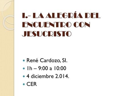 I.- LA ALEGRÍA DEL ENCUENTRO CON JESUCRISTO