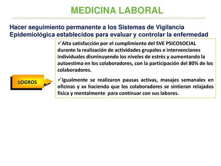 MEDICINA LABORAL Hacer seguimiento permanente a los Sistemas de Vigilancia Epidemiológica establecidos para evaluar y controlar la enfermedad Alta satisfacción.