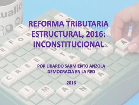 REFORMA TRIBUTARIA ESTRUCTURAL, 2016: INCONSTITUCIONAL