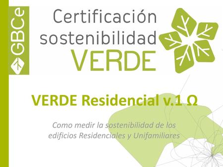 VERDE Residencial v.1 Ω Como medir la sostenibilidad de los edificios Residenciales y Unifamiliares.