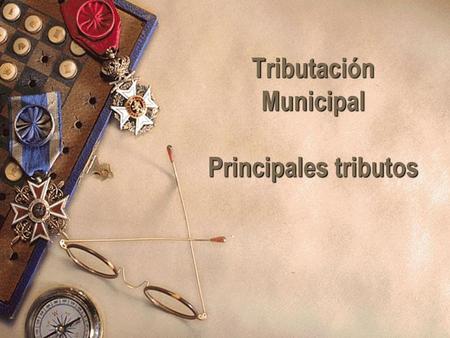 Tributación Municipal Principales tributos