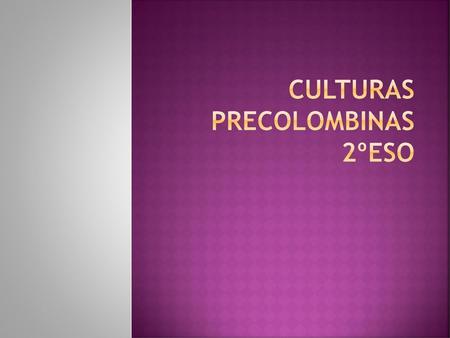 CULTURAS PRECOLOMBINAS 2ºESO