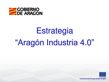 Estrategia “Aragón Industria 4.0” Construyendo Europa desde Aragón