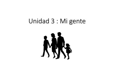 Unidad 3 : Mi gente.