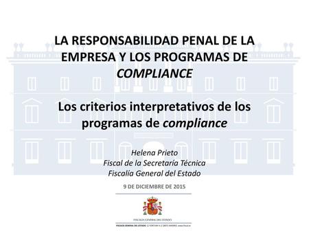 LA RESPONSABILIDAD PENAL DE LA EMPRESA Y LOS PROGRAMAS DE COMPLIANCE Los criterios interpretativos de los programas de compliance Helena Prieto Fiscal.