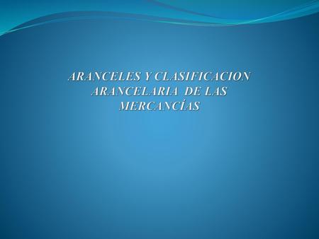 ARANCELES Y CLASIFICACION ARANCELARIA DE LAS MERCANCÍAS