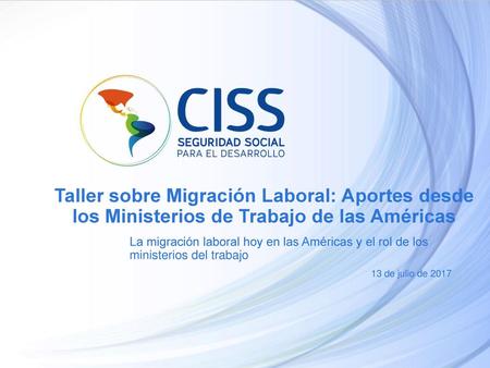 Taller sobre Migración Laboral: Aportes desde los Ministerios de Trabajo de las Américas La migración laboral hoy en las Américas y el rol de los ministerios.