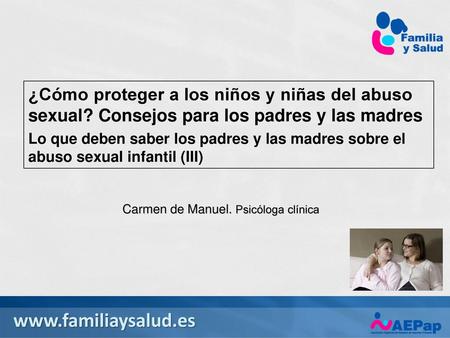 11/23/2017 1:00 PM ¿Cómo proteger a los niños y niñas del abuso sexual? Consejos para los padres y las madres Lo que deben saber los padres y las madres.