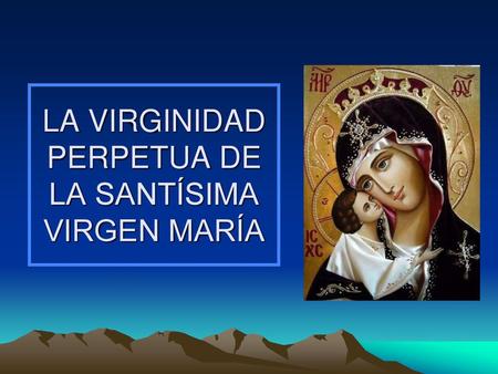 LA VIRGINIDAD PERPETUA DE LA SANTÍSIMA VIRGEN MARÍA