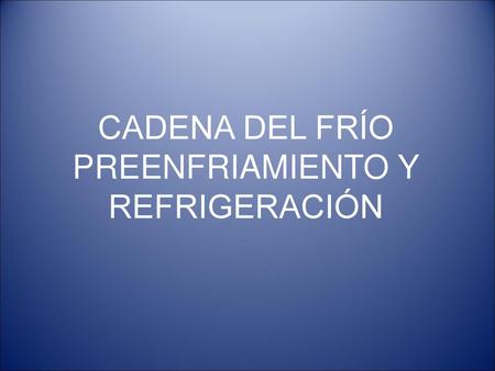 CADENA DEL FRÍO PREENFRIAMIENTO Y REFRIGERACIÓN