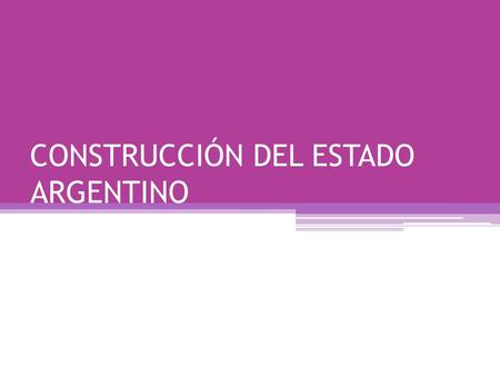 CONSTRUCCIÓN DEL ESTADO ARGENTINO