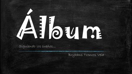 Álbum Bryhans Troncos Vela Siguiendo los sueños….