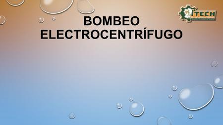 BOMBEO ELECTROCENTRÍFUGO. Bombeo Electrocentrifugo Es un motor alimentado por una corriente alterna desde la superficie que gira la bomba, que va colocada.