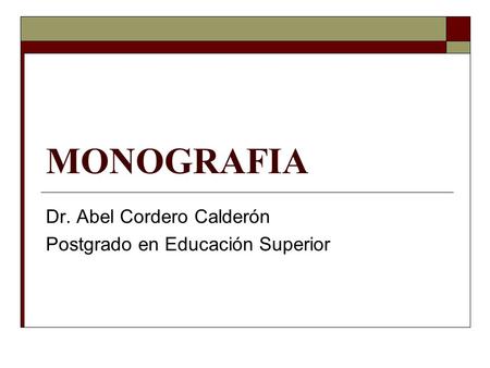 MONOGRAFIA Dr. Abel Cordero Calderón Postgrado en Educación Superior.