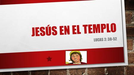 JESÚS EN EL TEMPLO LUCAS 2: