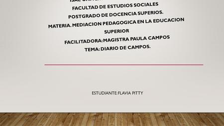ISAE UNIVERSIDAD SEDE DE AZUERO FACULTAD DE ESTUDIOS SOCIALES POSTGRADO DE DOCENCIA SUPERIOS. MATERIA. MEDIACION PEDAGOGICA EN LA EDUCACION SUPERIOR FACILITADORA:
