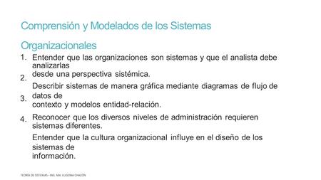Comprensión y Modelados de los Sistemas Organizacionales 1.Entender que las organizaciones son sistemas y que el analista debe analizarlas desde una perspectiva.