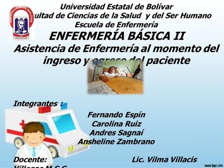 Universidad Estatal de Bolívar Facultad de Ciencias de la Salud y del Ser Humano Escuela de Enfermería ENFERMERÍA BÁSICA II Asistencia de Enfermería al.