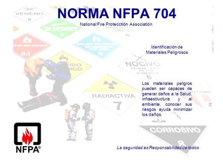 NORMA NFPA 704 La seguridad es Responsabilidad de todos Identificación de Materiales Peligrosos Los materiales peligros pueden ser capaces de generar daños.