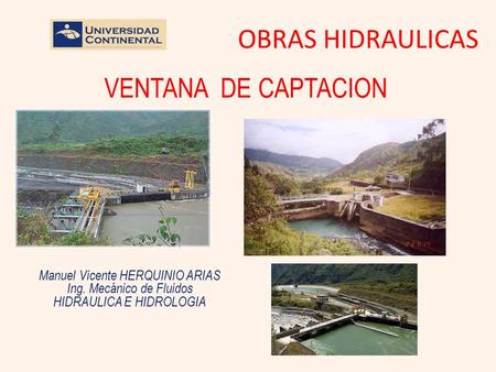OBRAS HIDRAULICAS Manuel Vicente HERQUINIO ARIAS Ing. Mecánico de Fluidos HIDRAULICA E HIDROLOGIA VENTANA DE CAPTACION.