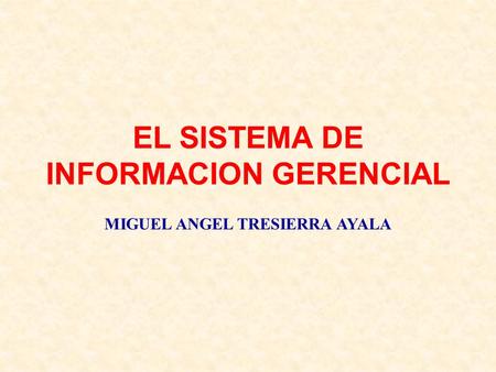 EL SISTEMA DE INFORMACION GERENCIAL MIGUEL ANGEL TRESIERRA AYALA.