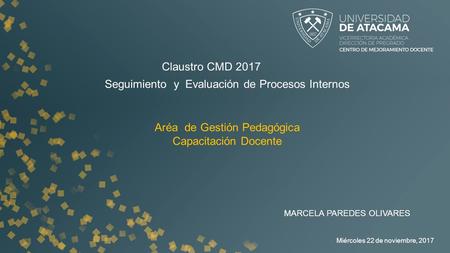 Miércoles 22 de noviembre, 2017 Seguimiento y Evaluación de Procesos Internos MARCELA PAREDES OLIVARES Aréa de Gestión Pedagógica Capacitación Docente.