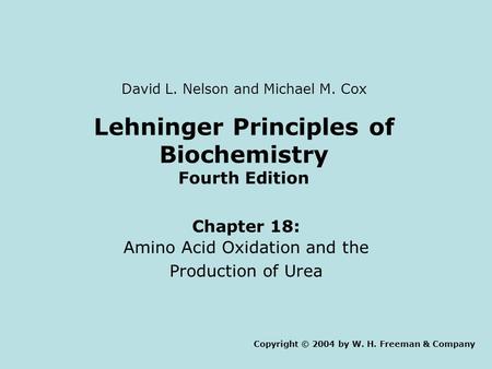 Lehninger Principles of Biochemistry Fourth Edition Chapter 18: Amino Acid Oxidation and the Production of Urea Copyright © 2004 by W. H. Freeman & Company.