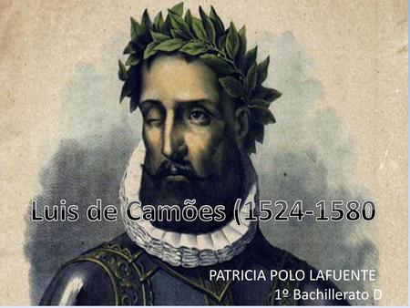 Luis de Camões (1524-1580 PATRICIA POLO LAFUENTE 1º Bachillerato D.