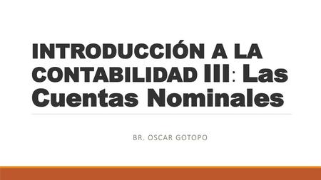 INTRODUCCIÓN A LA CONTABILIDAD III: Las Cuentas Nominales