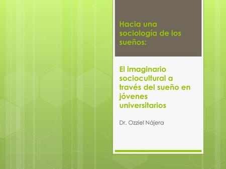 Hacia una sociología de los sueños: El imaginario sociocultural a través del sueño en jóvenes universitarios Dr. Ozziel Nájera.