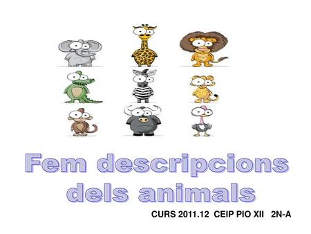Fem descripcions dels animals CURS 2011.12 CEIP PIO XII 2N-A.