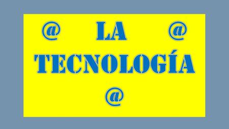 @ La @ tecnología @.