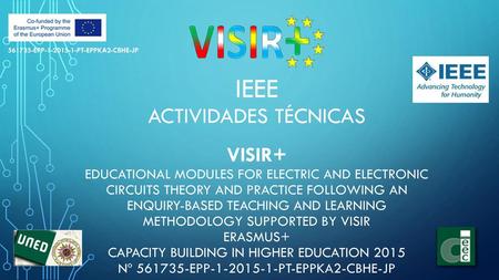 561735-EPP-1-2015-1-PT-EPPKA2-CBHE-JP IEEE ACTIVIDADES TÉCNICAS VISIR+ Educational Modules for Electric and Electronic Circuits Theory and Practice following.