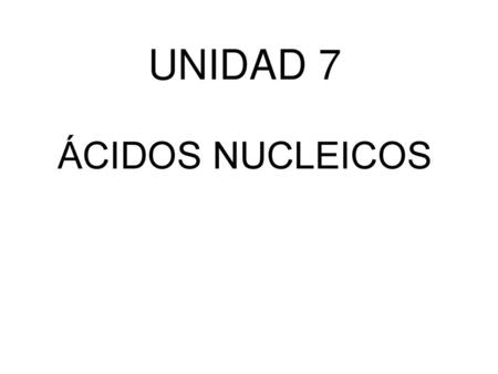 UNIDAD 7 ÁCIDOS NUCLEICOS.