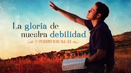 Versiculo a memorizar “Si es necesario gloriarse, me gloriaré en lo que es de mi debilidad.” 2 Corintios 11:30.
