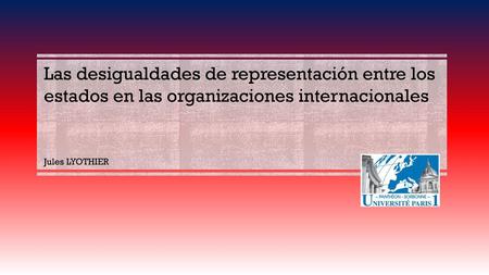 Las desigualdades de representación entre los estados en las organizaciones internacionales Jules LYOTHIER.