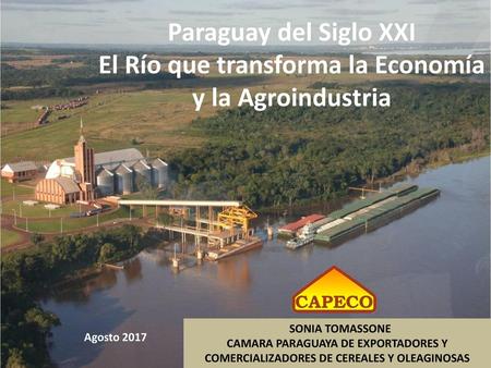 Paraguay del Siglo XXI El Río que transforma la Economía y la Agroindustria SONIA TOMASSONE CAMARA PARAGUAYA DE EXPORTADORES Y COMERCIALIZADORES DE CEREALES.