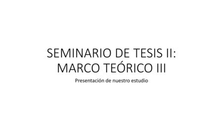 SEMINARIO DE TESIS II: MARCO TEÓRICO III