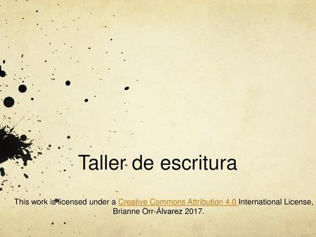 Taller de escritura This work is licensed under a Creative Commons Attribution 4.0 International License, by Brianne Orr-Álvarez 2017.