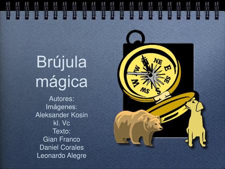 Brújula mágica Autores: Imágenes: Aleksander Kosin kl. Vc Texto: