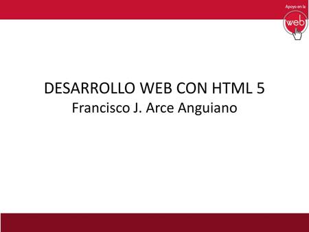 DESARROLLO WEB CON HTML 5 Francisco J. Arce Anguiano