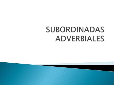 SUBORDINADAS ADVERBIALES