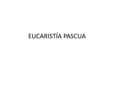 EUCARISTÍA PASCUA.